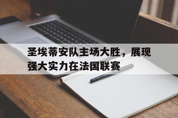 圣埃蒂安队主场大胜，展现强大实力在法国联赛