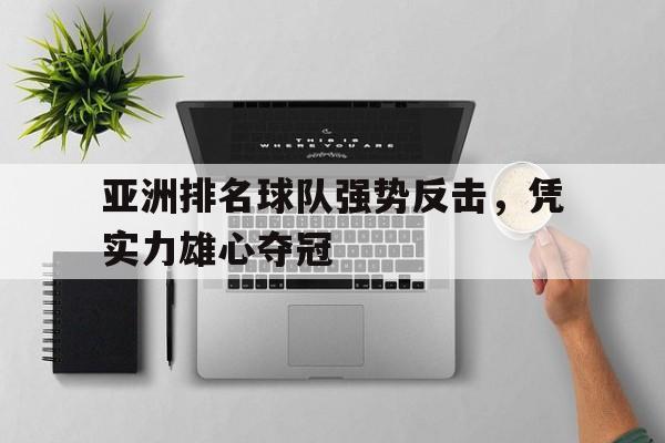 亚洲排名球队强势反击，凭实力雄心夺冠的简单介绍